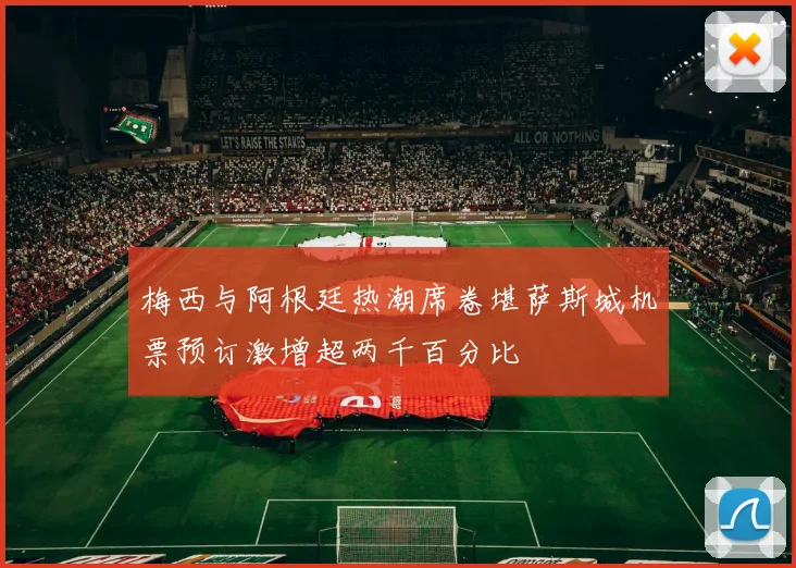 梅西与阿根廷热潮席卷堪萨斯城机票预订激增超两千百分比